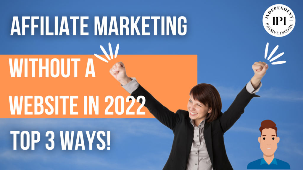 Affiliate Marketing Without A Website In 2022 - Top 3 Ways!